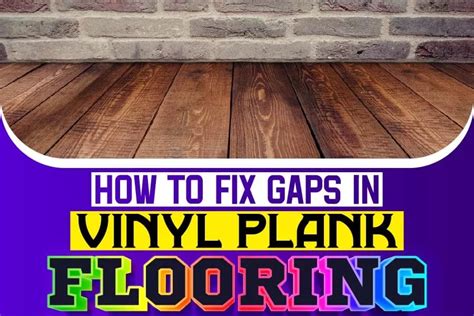 How To Fix Gaps In Vinyl Plank Flooring: A Simple Guide For DIY Enthusiasts