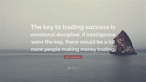 Victor Sperandeo Quote: “The key to trading success is emotional ...