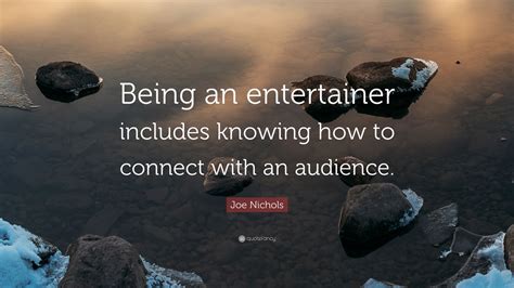 Joe Nichols Quote: “Being an entertainer includes knowing how to ...