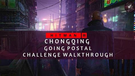 HITMAN 3 | Chongqing | Going Postal | Challenge | Walkthrough - YouTube