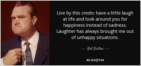 Red Skelton quote: Live by this credo: have a little laugh at life...