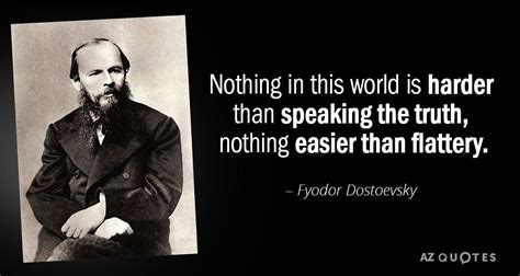 Fyodor Dostoevsky quote: Nothing in this world is harder than speaking the truth, nothing easier ...