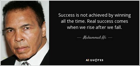 Muhammad Ali quote: Success is not achieved by winning all the time. Real...