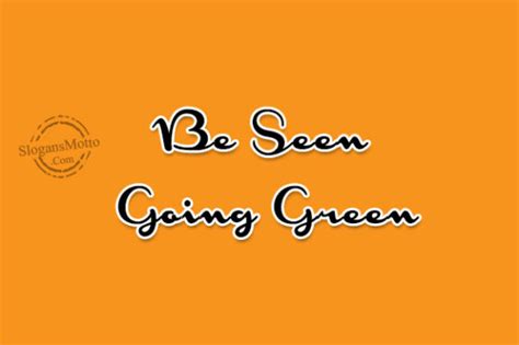 Be Seen Going Green | SlogansMotto.com