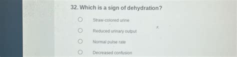 Solved: 32. Which is a sign of dehydration? Straw-colored urine Reduced urinary output Normal ...