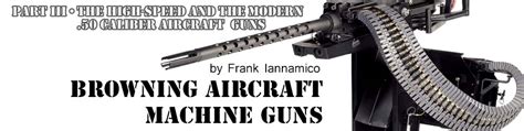 BROWNING AIRCRAFT MACHINE GUNS PART III - HIGH-SPEED AND THE MODERN .50 CALIBER AIRCRAFT GUNS ...