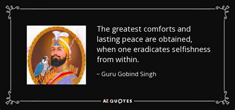 Guru Gobind Singh quote: The greatest comforts and lasting peace are obtained, when one...