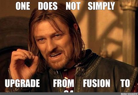 Meme: "ONE DOES NOT SIMPLY UPGRADE FROM FUSION TO S4" - All Templates ...