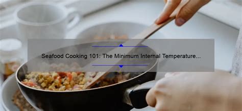 Seafood Cooking 101: The Minimum Internal Temperature You Need to Know ...