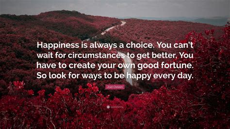 Joel Osteen Quote: “Happiness is always a choice. You can’t wait for ...