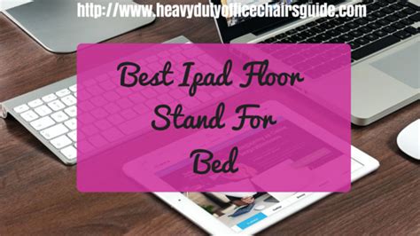 Best Ipad Floor Stand For Bed | Heavy Duty Office Chairs