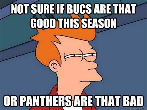 Not sure if bucs are that good this season Or panthers are that bad - Futurama Fry - quickmeme