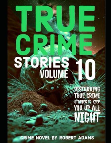 True Crime Stories: VOLUME 10: A collection of fascinating facts and disturbing details about ...