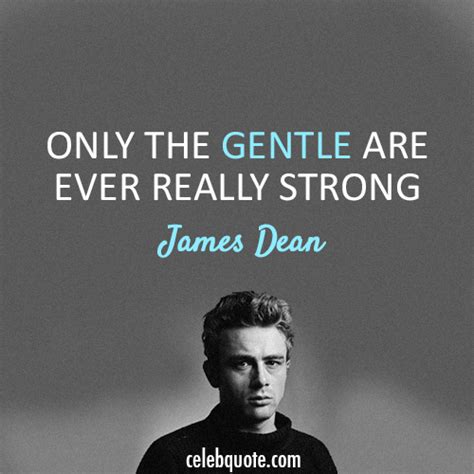 James Dean Quote (About strong strength gentle) - CQ