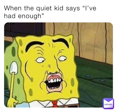 When the quiet kid says “I’ve had enough” | @Kwazygamer | Memes