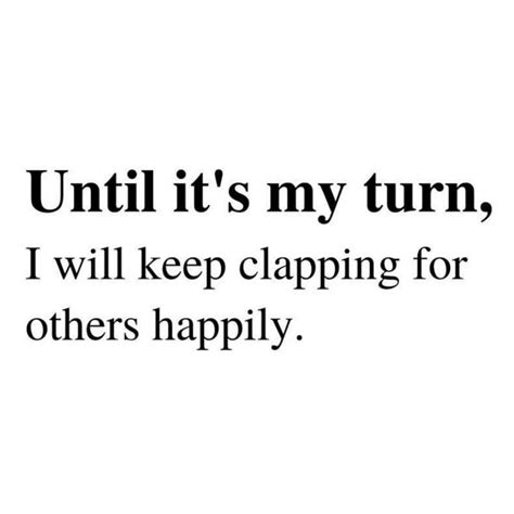 Until It's My Turn, I Will Keep Clapping For Other Happily Pictures, Photos, and Images for ...