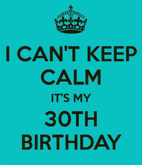 I CAN'T KEEP CALM IT'S MY 30TH BIRTHDAY - Not but I know a few ...