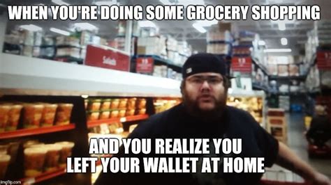 When you're doing some grocery shopping, and you realize you left your wallet at home. # ...