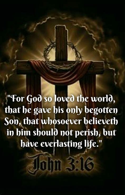 John 3:16 (KJV) For God so loved the world, that he gave his only begotten Son, that whosoever ...