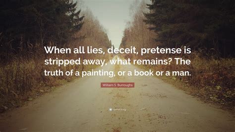 William S. Burroughs Quote: “When all lies, deceit, pretense is ...