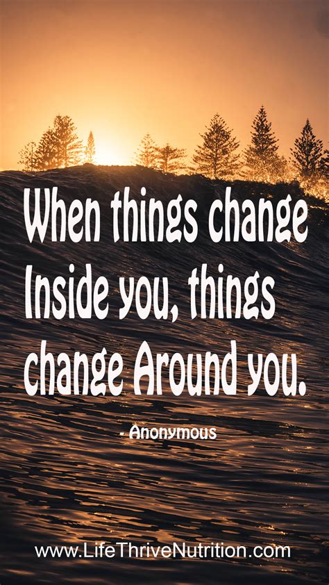 When things change Inside you, things change Around you. | Positive ...