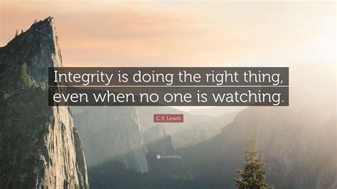 C. S. Lewis Quote: “Integrity is doing the right thing, even when no ...