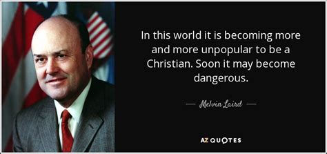 Melvin Laird quote: In this world it is becoming more and more unpopular...