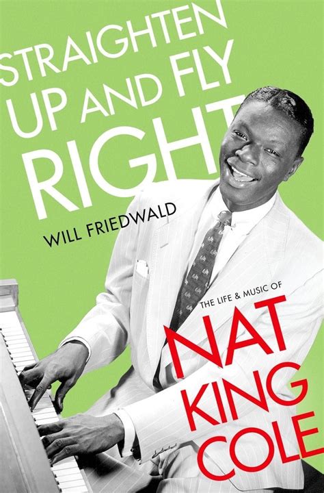 Straighten Up And Fly Right: The Life And Music Of Nat King Cole - Jazz ...