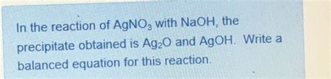 Solved In the reaction of AgNO3 with NaOH, the precipitate | Chegg.com