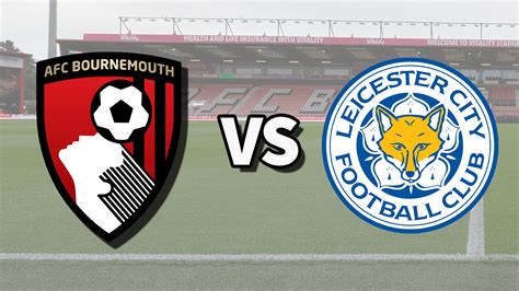 Bournemouth vs Leicester live stream and how to watch Premier League ...