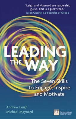 Leading the Way: The Seven Skills to Engage, Inspire and Motivate by Andrew Leigh | Goodreads