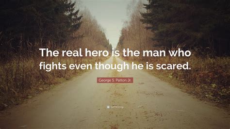 George S. Patton Jr. Quote: “The real hero is the man who fights even ...