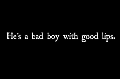 Bad Boy. Good Lips. | Bad boy quotes, Boy quotes, Bad boys