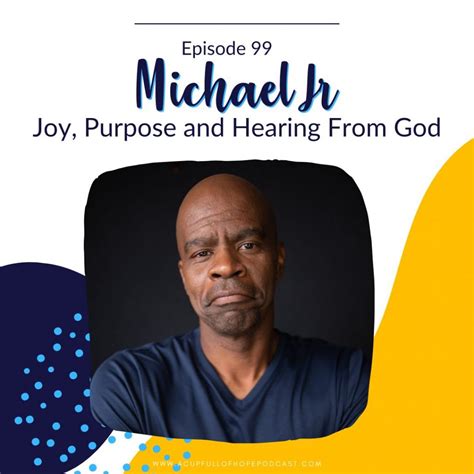 99. Michael Jr. // Joy, Purpose and Hearing From God