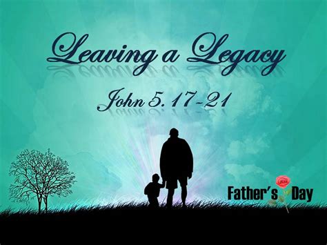 True Life Passages: Father's Day Sermon - Leaving a Legacy, John 5.17-21