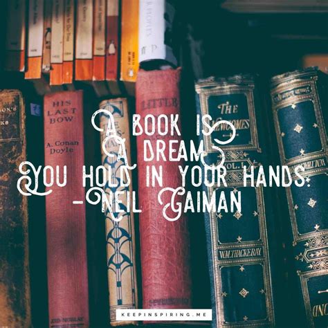 Neil Gaiman quote 'A book is a dream you hold in your hands' | Books, Books to read, Reading quotes