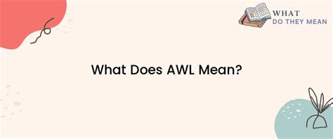 What Does AWL Mean? - What Do They Mean