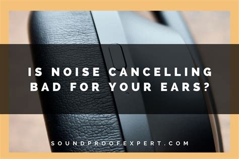 Is Noise Cancelling Bad For Your Ears? - Soundproof Expert