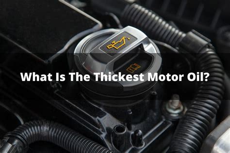 What Is The Thickest Motor Oil?