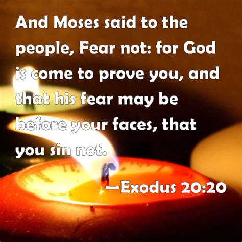 Exodus 20:20 And Moses said to the people, Fear not: for God is come to prove you, and that his ...