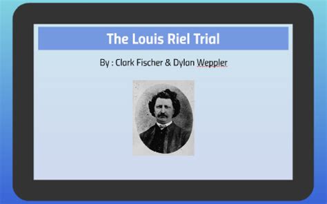 Louis Riel Trial by Dylan Weppler on Prezi