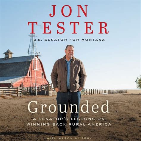 Jon Tester: GROUNDED: A Senator’s Lessons on Winning Back Rural America | KGVM Community Radio