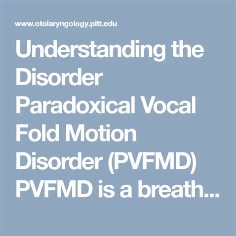 Understanding the Disorder Paradoxical Vocal Fold Motion Disorder (PVFMD) PVFMD is a breathing ...