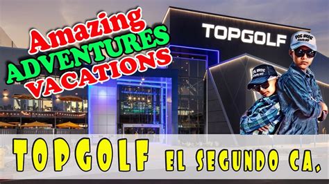 TOPGOLF EL SEGUNDO IN L.A CALIFORNIA - a top family adventure with ...