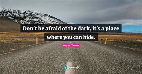 Don't be afraid of the dark, it's a place where you can hide.... Quote ...