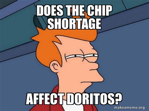 Does the chip shortage affect Doritos? - Futurama Fry | Make a Meme