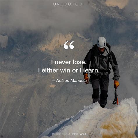 I never lose. I either wi... Quote from Nelson Mandela - Unquote