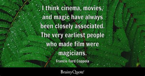 Francis Ford Coppola - I think cinema, movies, and magic...