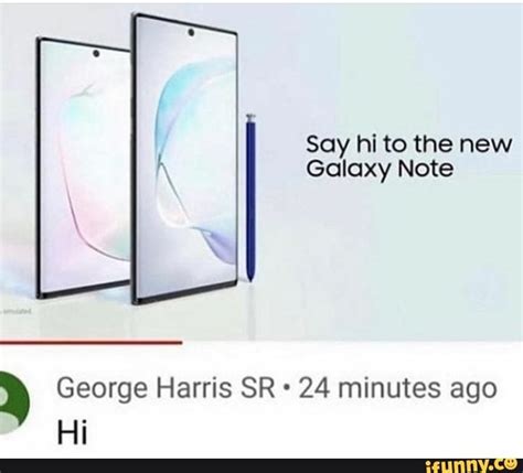 Say hi to the new Galaxy Note » George Harris SR - 24 minutes ago Hi - iFunny