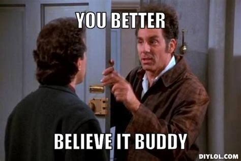 You better believe it buddy! – Seinfeld Memes in 2022 | Seinfeld quotes ...